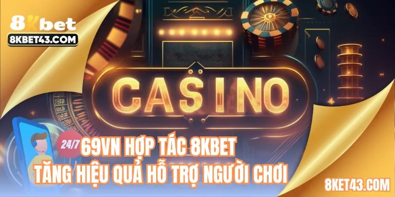 69VN hợp tác 8KBET đảm bảo tăng hiệu quả hỗ trợ người chơi