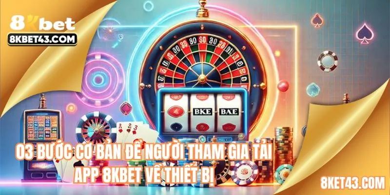 03 bước cơ bản để người tham gia tải app 8KBET về thiết bị