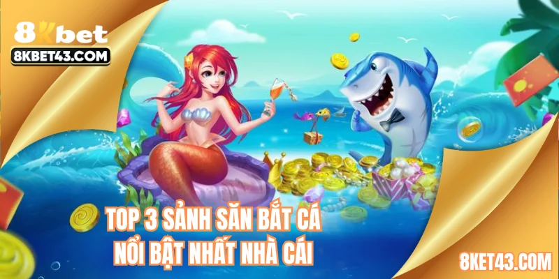 Top 3 sảnh săn bắt cá nổi bật nhất nhà cái