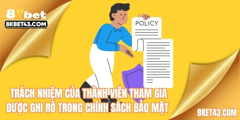 Trách nhiệm của thành viên tham gia được ghi rõ trong chính sách bảo mật