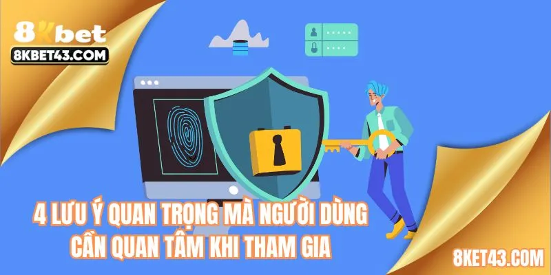4 Lưu ý quan trọng mà người dùng cần quan tâm khi tham gia