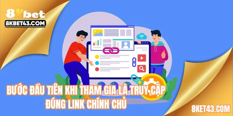 Bước đầu tiên khi tham gia là truy cập đúng link chính chủ