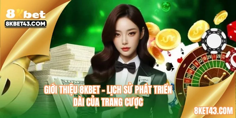 Giới thiệu 8KBET - Lịch sử phát triển dài của trang cược