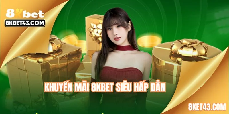 Khuyến mãi 8KBET siêu hấp dẫn