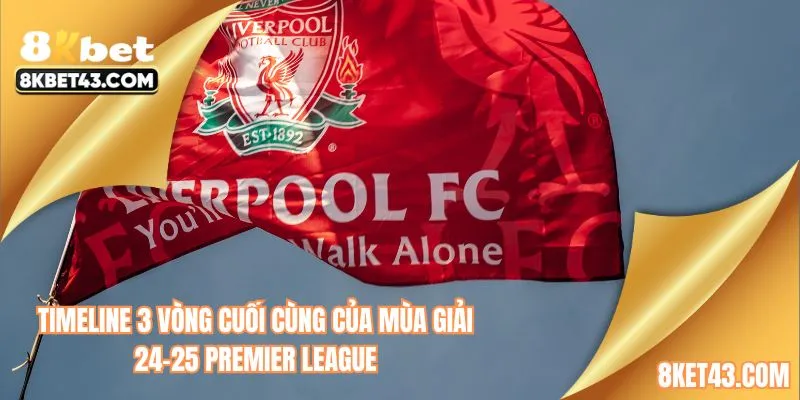 Timeline 3 vòng cuối cùng của mùa giải 24-25 Premier League