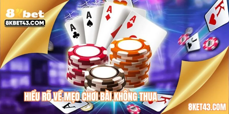 Hiểu rõ về mẹo chơi bài không thua