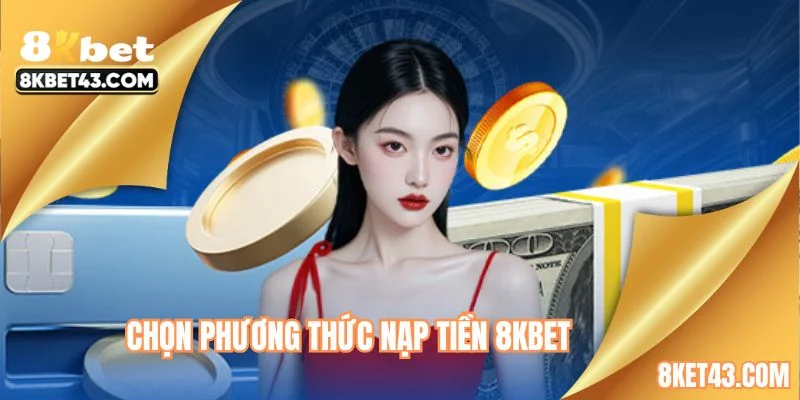 Chọn phương thức nạp tiền 8KBET