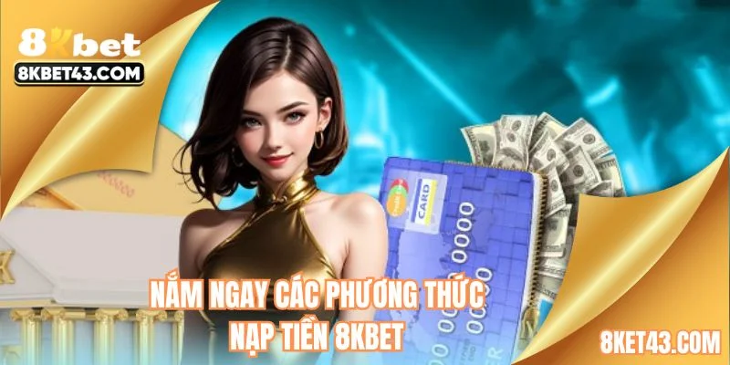 Nắm ngay các phương thức nạp tiền 8KBET