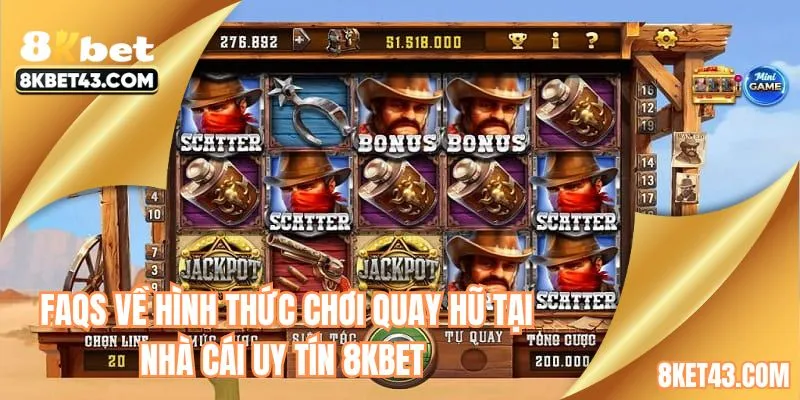 FAQS về hình thức chơi quay hũ tại nhà cái uy tín 8KBET