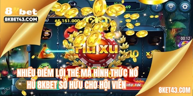 Nhiều điểm lợi thế mà hình thức nổ hũ 8KBET sở hữu cho hội viên