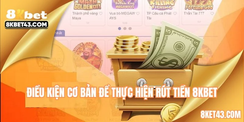 Điều kiện cơ bản để thực hiện rút tiền 8KBET