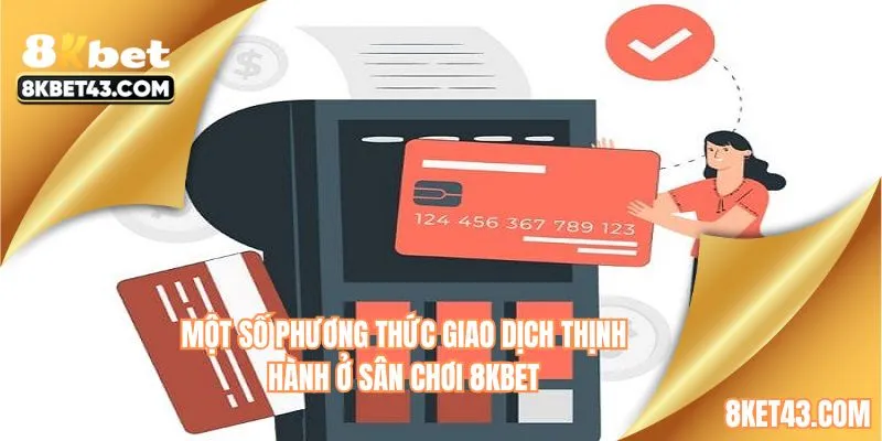 Một số phương thức giao dịch thịnh hành ở sân chơi 8KBET
