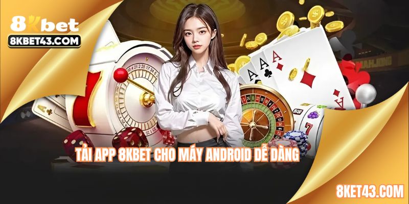 Tải app 8KBET cho máy Android dễ dàng