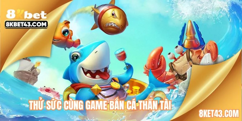Thử sức cùng game bắn cá thần tài