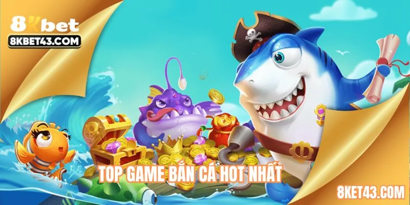 Top game bắn cá hot nhất