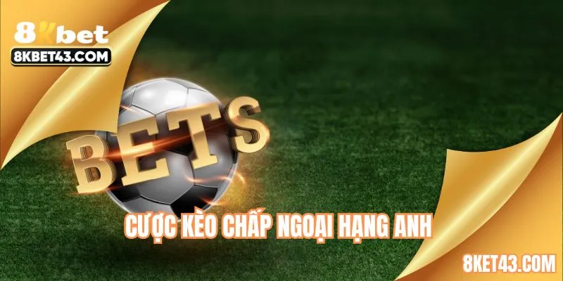 Cơ hội đặt cược kịch tính với kèo chấp