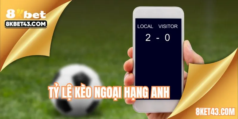 Tỷ lệ kèo ngoại hạng Anh